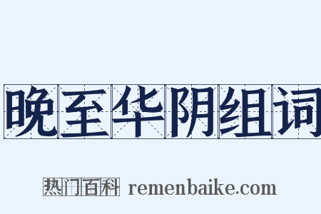 晚至华阴组词是什么意思的图片